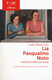 Lia Pasqualino Noto. L artista che sfidò il suo tempo