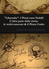 «Libertalia».  I pirati sono nobili! L altra parte della storia: le verità nascoste & il Pirata Codex