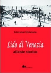 Lido di Venezia. Atlante storico