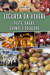 Liguria da vivere. Feste, sagre, eventi e folklore