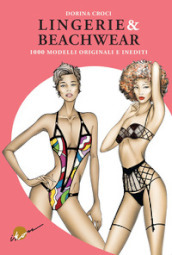 Lingerie & beachwear. 1000 modelli originali e inediti. Ediz. illustrata