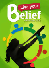 Live your belief!. Storie della Tribù