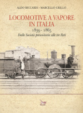 Locomotive a vapore in Italia. 1839-1865. Dalle Società preunitarie alle tre Reti. Ediz. illustrata