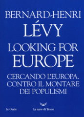 Looking for Europe. Cercando l Europa. Contro il montare dei populismi