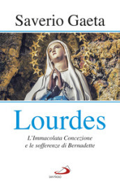 Lourdes. L immacolata concezione e le sofferenze di Bernadette