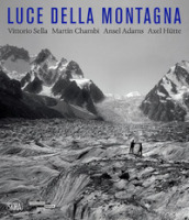 Luce della montagna. Vittorio Sella, Martin Chambi, Ansel Adams, Axel Hutte. Ediz. illustrata
