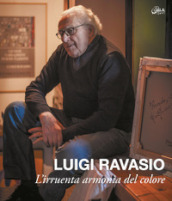 Luigi Ravasio. L irruenta armonia del colore. Ediz. illustrata