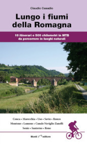 Lungo i fiumi della Romagna. 10 itinerari e 500 chilometri in MTB da percorrere in luoghi naturali
