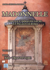 Madonnelle. Edicole e immagini sacre sui palazzi di Roma. 7: Rione: XIII. Trastevere