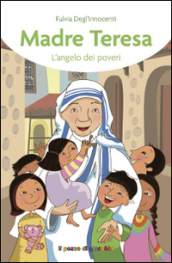 Madre Teresa. L angelo dei poveri