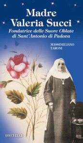 Madre Valeria Succi. Fondatrice delle Suore Oblate di Sant Antonio di Padova