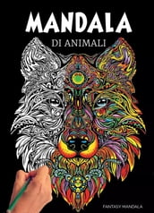 Mandala Di Animali: 60 Mandala di Animali Speciali da Colorare Per Stimolare la Creatività, Alleviare lo Stress, e Ridurre l Ansia