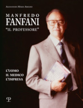 Manfredo Fanfani «il professore». L uomo, il medico, l impresa