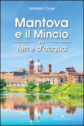 Mantova e il Mincio terre d acqua