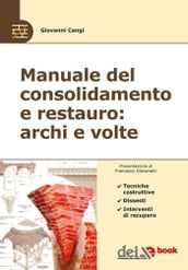 Manuale del consolidamento e restauro: archi e volte - Tecniche costruttive, dissesti e interventi di recupero