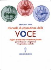 Manuale di educazione della voce. Tecniche ed esercizi per l uso consapevole della voce