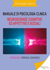 Manuale di psicologia clinica. Neuroscienze cognitive ed affettive e sociali