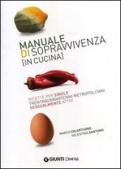 Manuale di sopravvivenza (in cucina). Ricette per single trentaquarantenni metropolitani sessualmente attivi