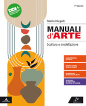 Manuali d arte. Scultura e modellazione. Per 1° biennio del Liceo artistico. Con e-book. Con espansione online