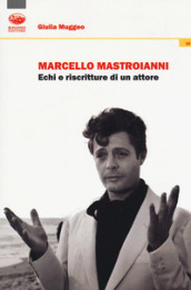 Marcello Mastroianni. Echi e riscritture di un attore