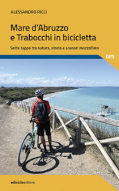 Mare d Abruzzo e Trabocchi in bicicletta. Sette tappe tra natura, storia e scenari mozzafiato