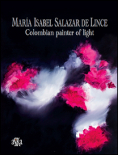 Maria Isabel Salazar de Lince. Colombian painter of light. Ediz. illustrata