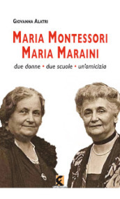 Maria Montessori. Maria Maraini. Due donne, due scuole, un amicizia