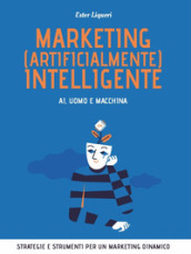 Marketing (artificialmente) intelligente. AI, uomo e macchina