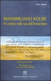 Massimiliano Kolbe. «Un mistico nella scia dell Immacolata»