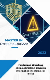 Master in Cybersicurezza: Fondamenti di hacking etico, networking, sicurezza informatica e tecnologie di difesa