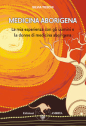 Medicina aborigena. La mia esperienza con gli uomini e le donne di medicina aborigena