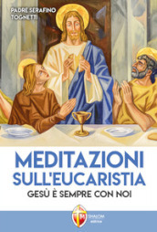 Meditazioni sull eucaristia. Gesù è sempre con noi
