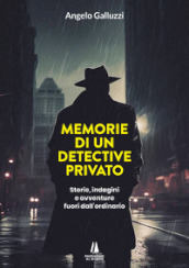 Memorie di un detective privato. Storie, indagini e avventure fuori dall ordinario