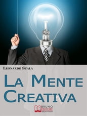 La Mente Creativa. Come Dominare la Tua Creatività con il Giusto Mix d Ispirazione e Organizzazione. (Ebook Italiano - Anteprima Gratis)