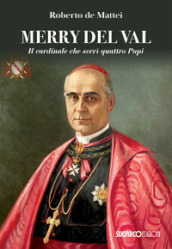 Merry Del Val. Il cardinale che servì quattro papi