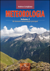 Meteorologia. Vol. 2: Gli elementi meteorologici principali