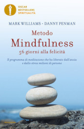 Metodo mindfulness. 56 giorni alla felicità. Il programma di meditazione che ha liberato dall ansia e dallo stress milioni di persone