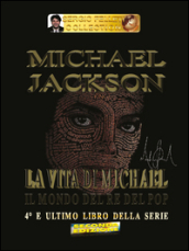 Michael Jackson. 4: La vita di Michael. Il mondo del re del pop
