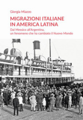 Migrazioni italiane in America Latina. Dal Messico all Argentina, un fenomeno che ha cambiato il Nuovo Mondo