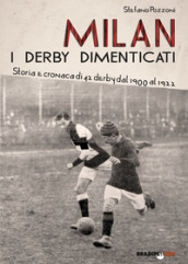 Milan. I derby dimenticati. Storia e cronaca di 42 derby dal 1900 al 1922