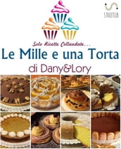 Le Mille e una Torta di Dany&Lory - Solo ricette collaudate! Vol. I