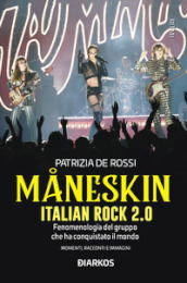 Måneskin. Italian rock 2.0. Fenomenologia del gruppo che ha conquistato il mondo. Momenti, racconti e immagini