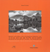 Monocrome. Camminando tra le dolomiti d Ampezzo-Monocrome. Walking through the Ampezzo Dolomites. Ediz. illustrata