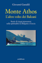 Monte Athos. L altro volto dei Balcani. Storie di viaggi piemontesi nella spiritualità tra Bulgaria e Grecia