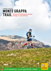 Monte Grappa Trail. 28 itinerari di trail running tra il massiccio del Grappa e il canale del Brenta