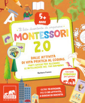 Montessori 2.0. Dalle attività di vita pratica al coding. Tanti giochi per allenare le intelligenze del tuo bambino. 5+ anni. Con 60 adesivi
