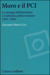 Moro e il PCI. La strategia dell attenzione a il dibattito politico italiano (1967-1969)