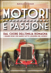 Motori e passione. Dal cuore dell Emilia Romagna i grandi nomi che hanno fatto leggenda nel mondo