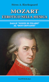 Mozart l erotico nella musica. Dalle «Nozze di Figaro» al «Don Giovanni»