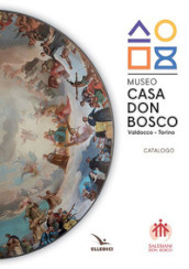 Museo casa don Bosco. Catalogo. Ediz. illustrata